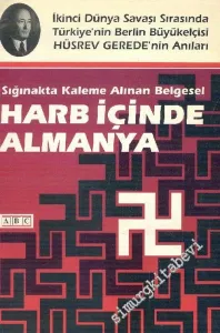 Harb İçinde Almanya : Sığınakta Kaleme Alınan Belgesel ( 1939 - 1942 ): İkinci Dünya Savaşı Sırasında Türkiye'nin Berlin Büyükelçisi R. Hüsrev Gerede'nin Anıları -        1994
