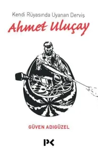KENDİ RÜYASINDA UYANAN DERVİŞ AHMET ULUSOY
