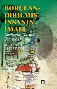 Borçlandırılmış İnsanın İmali;Neoliberal Durum Üzerine Deneme