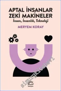 Aptal İnsanlar Zeki Makineler: İnsan İnsanlık Teknoloji -