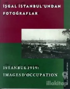 İşgal İstanbul'undan Fotoğraflar Istanbul 1919: Images D'Occupation