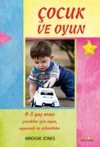 Çocuk ve Oyun; 0-5 Yaş Arası Çocuklar İçin Oyun, Oyuncak ve Etkinlikler