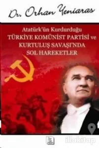 Atatürk'ün Kurdurduğu Türkiye Komünist Partisi ve Kurtuluş Savaşı'nda Sol Hareketler