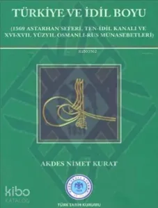 Türkiye ve İdil Boyu; (1569 Astarhan Seferi, Ten-İdil Kanalı ve XVI-XVII. Yüzyıl Osmanlı-Rus Münasebetleri)
