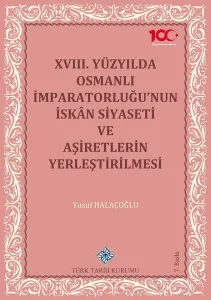 XVIII.Yüzyılda Osmanlı İmparatorluğu'nun İskân Siyaseti ve Aşiretlerin Yerleştirilmesi