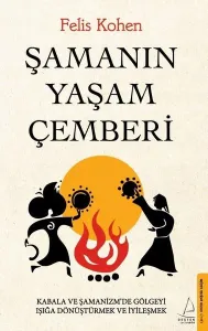 Şamanın Yaşam Çemberi;Kabala ve Şamanizm’de Gölgeyi Işığa Dönüştürmek ve İyileşmek