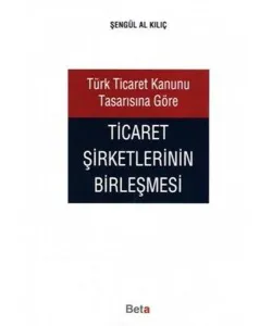 Türk Ticaret Kanunu Tasarısına Göre Ticaret Şirketlerinin Birleşmesi