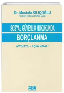 Sosyal Güvenlik Hukukunda Borçlanma İçtihatlı - Açıklamalı