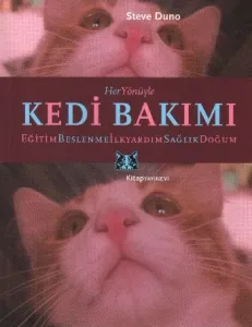 Her Yönüyle| Kedi Bakımı; Beslenme, Eğitim, İlkyardım, Hastalıklar, Doğum