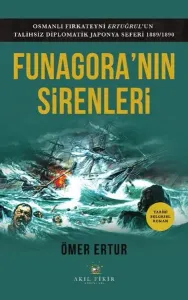 Funagora'nın Sirenleri;Osmanlı Fırkateyni Ertuğrul’un Talihsiz Diplomatik Japonya Seferi 1889 - 1890