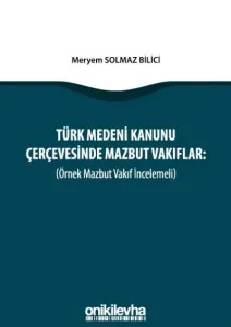 Türk Medeni Kanunu Çerçevesinde Mazbut Vakıflar (Örnek Mazbut Vakıf İncelemeli)