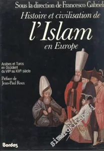 Histoire et Civilisation de L'Islam en Europe - Arabes et Turcs en Occident du VIIe au XXe siécle -