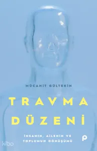 Travma Düzeni;İnsanın, Ailenin ve Toplumun Dönüşümü