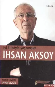 İyi ki Böyle Yaşamışım: İhsan Aksoy İyi ki Böyle Yaşamışım: İhsan Aksoy