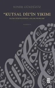 “Kutsal Dil”in Yıkımı;İslâm Düşüncesinde Anlam Problemi