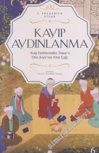 Kayıp Aydınlanma : Arap Fetihlerinden Timur'a Orta Asya'nın Altın Çağı -