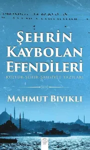 Şehrin Kaybolan Efendileri; Kültür - Şehir- Şahsiyet Yazıları