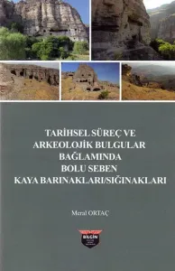 Tarihsel Süreç ve Arkeolojik Bulgular Bağlamında Bolu Seben Kaya Barınakları / Sığınakları