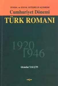 Cumhuriyet Dönemi Türk RomanıSiyasal ve Sosyal Değişmeler Açısından 1926 - 1946