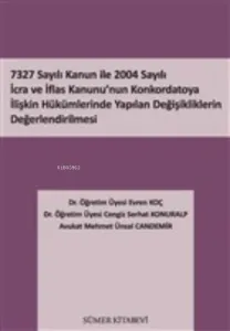 7327 Sayılı Kanun İle 2004 Sayılı İcra ve İflas Kanunu'nun Konkordatoya İlişkin Hükümlerinde Yapılan Değişikliklerin Değerlendirilmesi