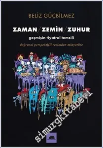 Zaman - Zemin - Zuhur: Geçmişin Tiyatral Temsili Doğrusal Perspektifli Resimden Minyatüre -         2023