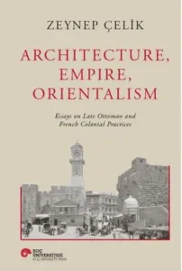 Architecture, Empire, Orientalism Essays on Late Ottoman and French Colonial Practices