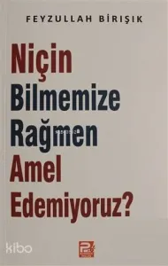 Niçin Bilmemize Rağmen Amel Edemiyoruz?