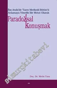 Paradoksal Konuşmak: İbn Akrabi'de Tanrı - Merkezli Bütün'ü Anlamaya Yönelik Bir Metot Olarak -         2007