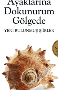 Ayaklarına Dokunurum Gölgede - Yeni Bulunmuş Şiirler -         2016