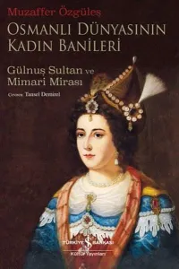 Osmanlı Dünyasının Kadın Banileri - Gülnuş Sultan ve Mimari Mirası