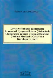 Devlet ve Yabancı Yatırımcılar Arasındaki Uyuşmazlıkların Çözümünde Uluslararası Yatırım Uyuşmazlıklarının Çözümü Merkezi (ICSID)'nin Kuruluşu ve İşleyişi