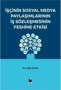 İşçinin Sosyal Medya Paylaşımlarının İş Sözleşmesinin Feshine Etkisi
