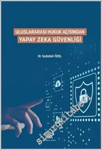 Uluslararası Hukuk Açısından Yapay Zeka Güvenliği -         2022