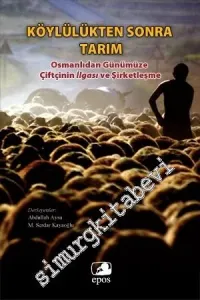 Köylülükten Sonra Tarım: Osmanlıdan Günümüze Çiftçinin İlgası ve Şirketleşme -