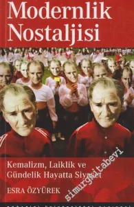 Modernlik Nostaljisi: Kemalizm, Laiklik ve Gündelik Hayatta Siyaset -