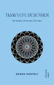 Tasavvufu Düşünmek - Bir Lokma Bir Hırka Bir Akıl