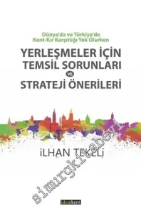 Dünyada ve Türkiye'de Kent - Kır Karşıtlığı Yok Olurken Yerleşmeler İçin Temsil Sorunları ve Strateji Önerileri -         2016