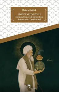 Siyaset ve Tasavvuf; Osmanlı Siyasi Düşüncesinde Tasavvufun Tezahürleri