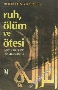 Ruh, Ölüm ve Ötesi: Gazâlî Üzerine Bir Araştırma -         2014
