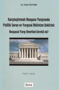 Karşılaştırmalı Anayasa Yargısında Politik Sorun ve Yargısal Aktivizm Doktrini: Anayasal Yargı Denetimi Gerekli mi?