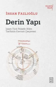 Derin Yapı;İslam-Türk Felsefe-Bilim Tarihinin Kavram Çerçevesi
