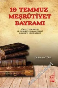 10 Temmuz Meşrutiyet Bayramı : Türk Aydınlarının 2. Meşrutiyet Hakkındaki Duygu ve Düşünceleri -         2017