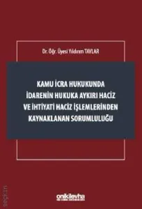 Kamu İcra Hukukunda İdarenin Hukuka Aykırı Haciz ve İhtiyati Haciz İşlemlerinden Kaynaklanan Sorumluluğu