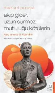 Marcel Proust - Akıp Gider, Uzun Sürmez Mutluluğu Kötülerin;Kayıp Zamanda Bir Kibar Kâhin