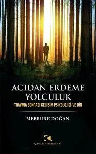Acıdan Erdeme Yolculuk; Travma Sonrası Gelişim Psikolojisi ve Din