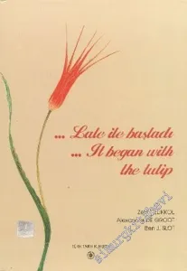 Lale ile Başladı = It Began With The Tulip: Türkiye ve Hollanda Arasındaki Dört Yüzyıllık İlişkilerin Resimli Tarihçesi = Between Turkey and the Netherlands in Pictures CİLTLİ -
