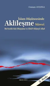İslam Düşüncesinde Aklileşme Süreci;Mu'tezile'nin Oluşumu ve Ebû'l-Hüzeyl Allaf