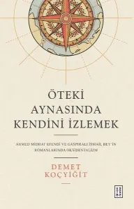 Öteki Aynasında Kendini İzlemek;Ahmed Midhat Efendi ve Gaspıralı İsmail Bey’in Romanlarında Oksidentalizm