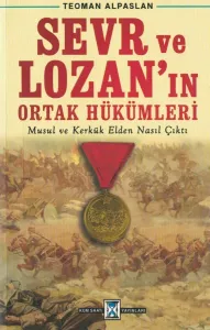 Sevr ve Lozan'ın Ortak Hükümleri Musul ve Kerkük Elden Nasıl Çıktı