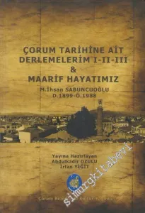 Çorum Tarihine Ait Derlemelerim 1 - 2 - 3 & Maarif Hayatımız -